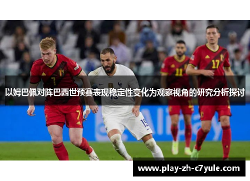 以姆巴佩对阵巴西世预赛表现稳定性变化为观察视角的研究分析探讨