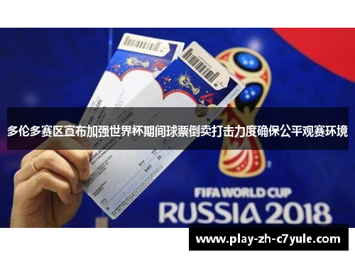 多伦多赛区宣布加强世界杯期间球票倒卖打击力度确保公平观赛环境 多伦多赛区宣布加强世界杯期间球票倒卖打击力度确保公平观赛环境